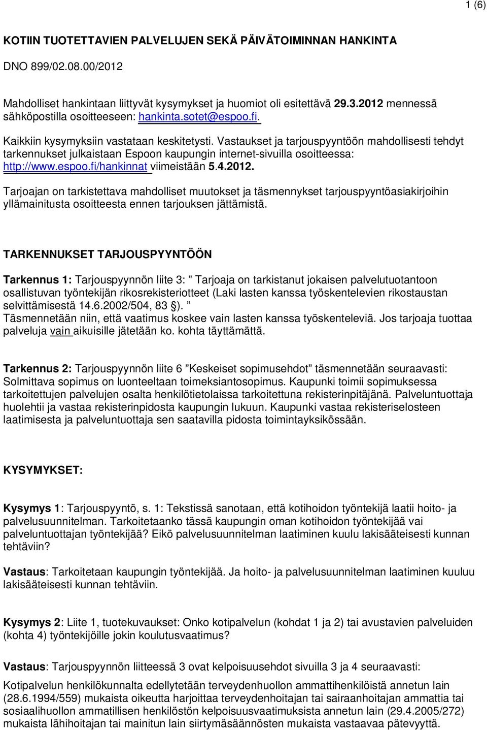 Vastaukset ja tarjouspyyntöön mahdollisesti tehdyt tarkennukset julkaistaan Espoon kaupungin internet-sivuilla osoitteessa: http://www.espoo.fi/hankinnat viimeistään 5.4.2012.