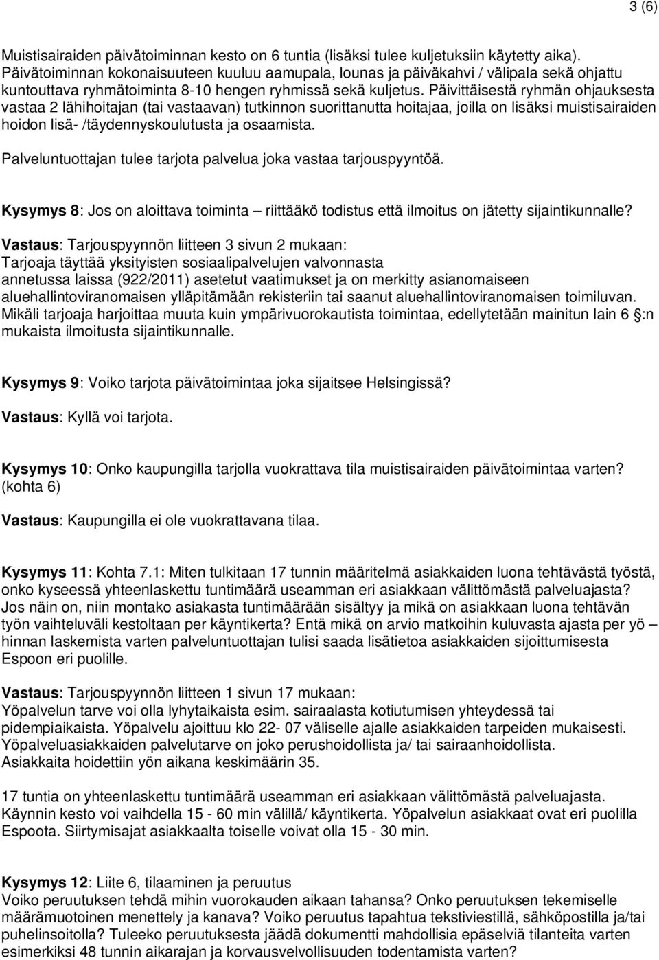 Päivittäisestä ryhmän ohjauksesta vastaa 2 lähihoitajan (tai vastaavan) tutkinnon suorittanutta hoitajaa, joilla on lisäksi muistisairaiden hoidon lisä- /täydennyskoulutusta ja osaamista.