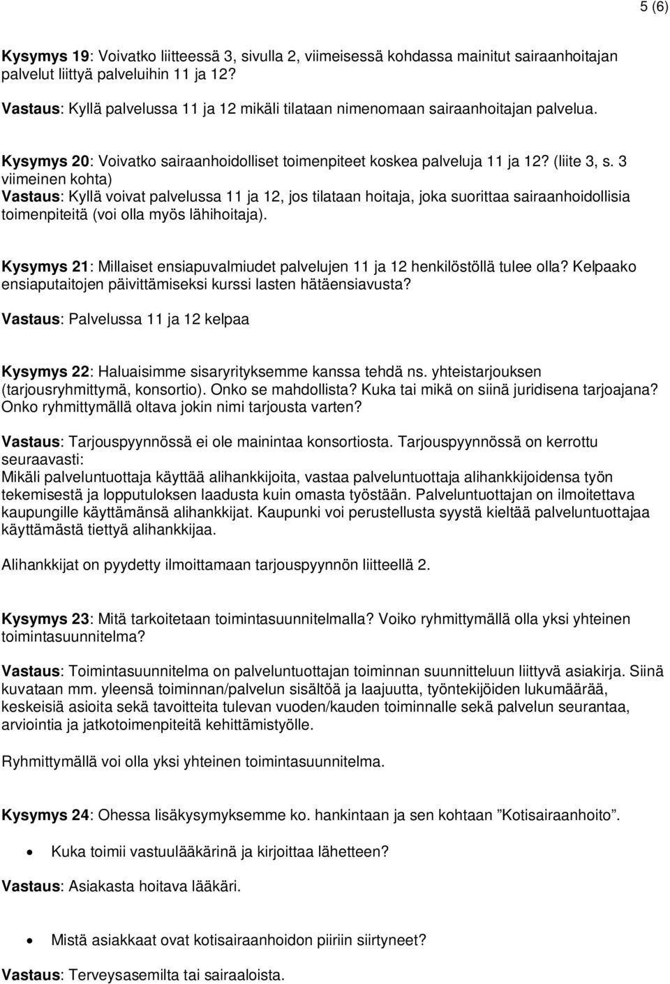 3 viimeinen kohta) Vastaus: Kyllä voivat palvelussa 11 ja 12, jos tilataan hoitaja, joka suorittaa sairaanhoidollisia toimenpiteitä (voi olla myös lähihoitaja).