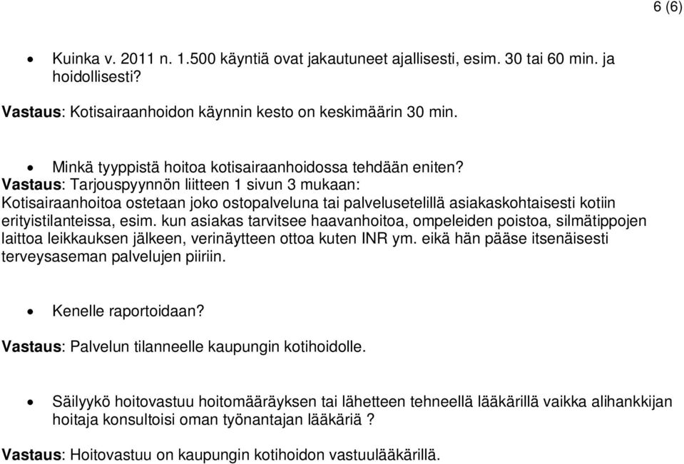 Vastaus: Tarjouspyynnön liitteen 1 sivun 3 mukaan: Kotisairaanhoitoa ostetaan joko ostopalveluna tai palvelusetelillä asiakaskohtaisesti kotiin erityistilanteissa, esim.