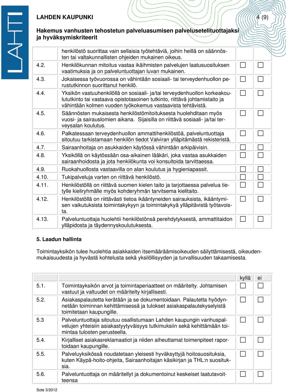 Jokaisessa työvuorossa on vähintään sosiaali- tai terveydenhuollon perustutkinnon suorittanut henkilö. 4.