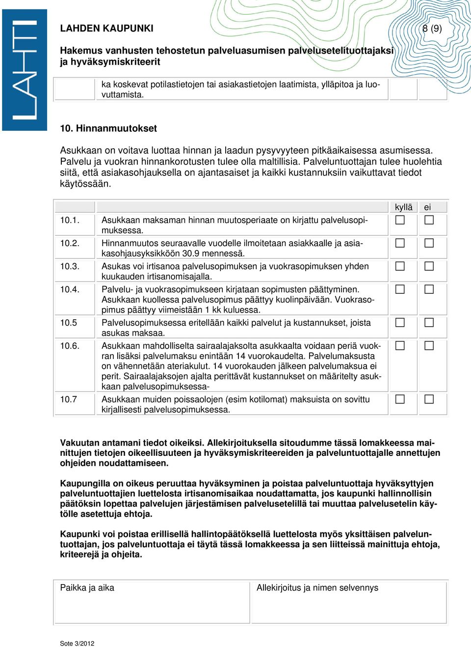 1. Asukkaan maksaman hinnan muutosperiaate on kirjattu palvelusopimuksessa. 10.2. Hinnanmuutos seuraavalle vuodelle ilmoitetaan asiakkaalle ja asiakasohjausyksikköön 30