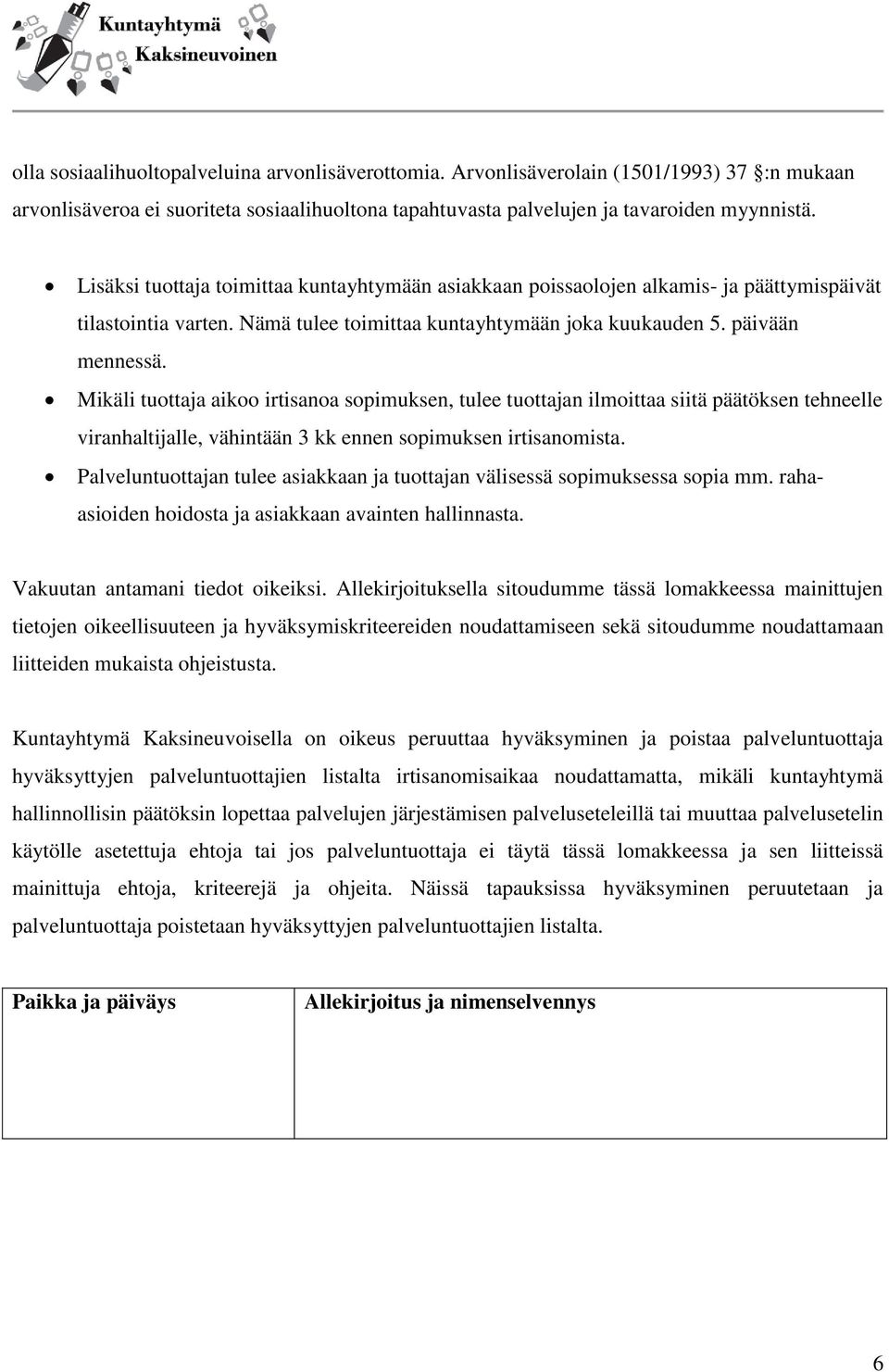 Mikäli tuottaja aikoo irtisanoa sopimuksen, tulee tuottajan ilmoittaa siitä päätöksen tehneelle viranhaltijalle, vähintään 3 kk ennen sopimuksen irtisanomista.