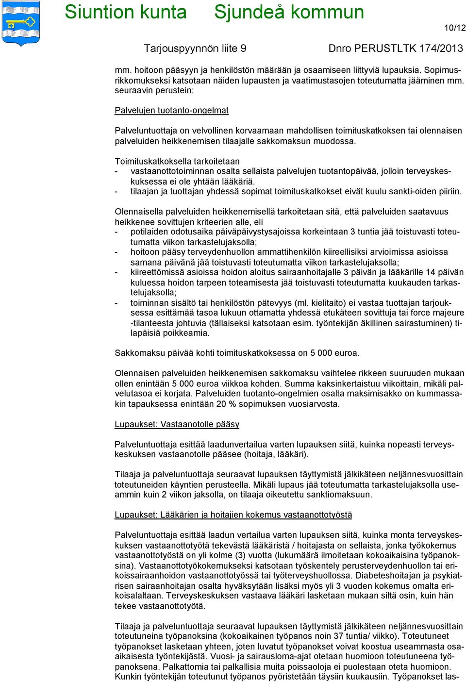 Toimituskatkoksella tarkoitetaan - vastaanottotoiminnan osalta sellaista palvelujen tuotantopäivää, jolloin terveyskeskuksessa ei ole yhtään lääkäriä.