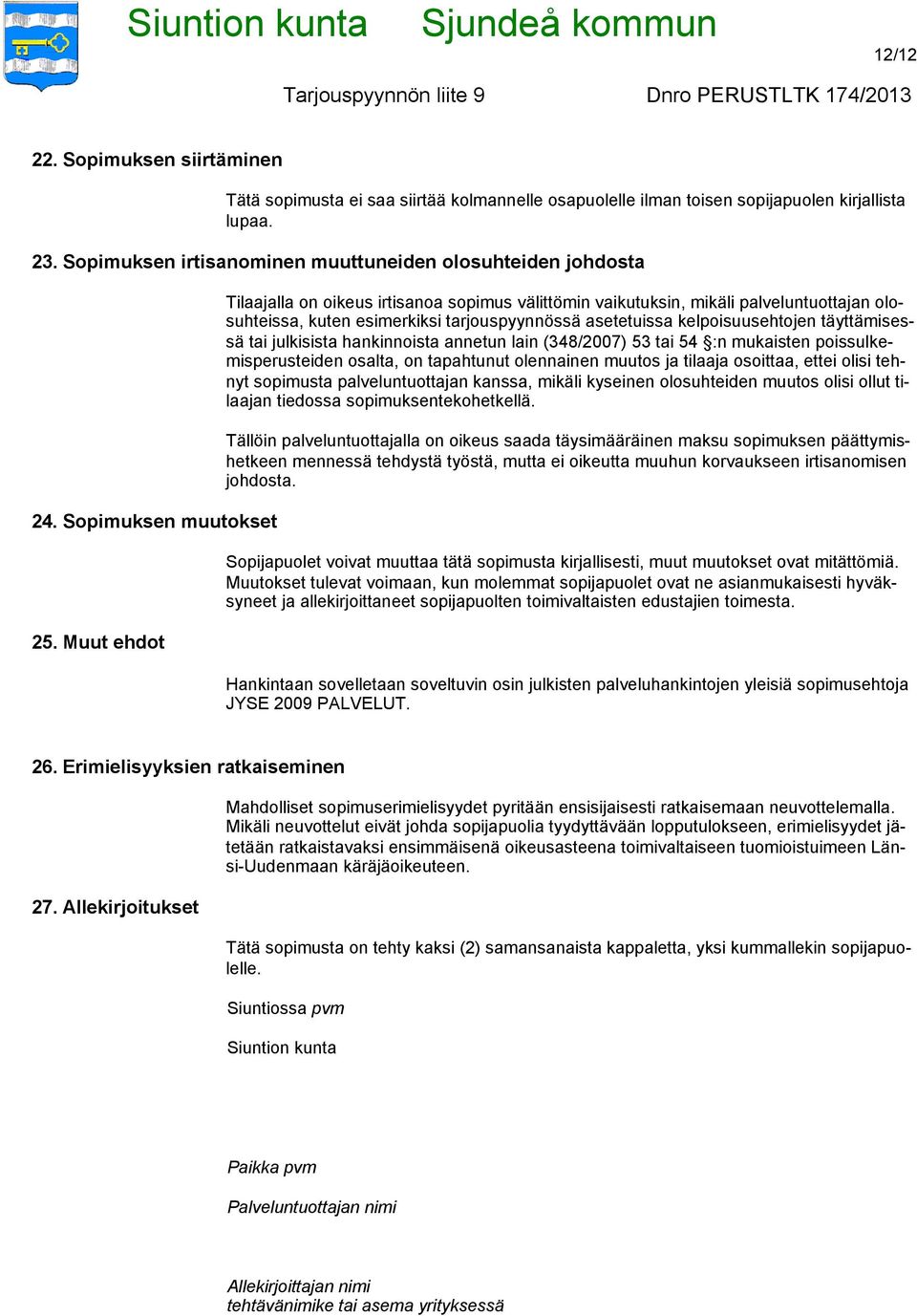 Muut ehdot Tilaajalla on oikeus irtisanoa sopimus välittömin vaikutuksin, mikäli palveluntuottajan olosuhteissa, kuten esimerkiksi tarjouspyynnössä asetetuissa kelpoisuusehtojen täyttämisessä tai