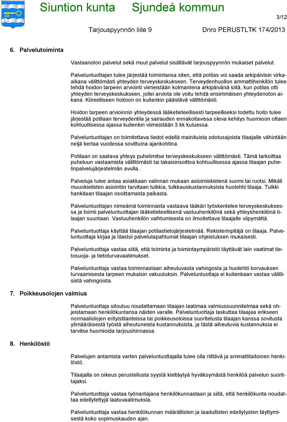Terveydenhuollon ammattihenkilön tulee tehdä hoidon tarpeen arviointi viimeistään kolmantena arkipäivänä siitä, kun potilas otti yhteyden terveyskeskukseen, jollei arviota ole voitu tehdä ensimmäisen