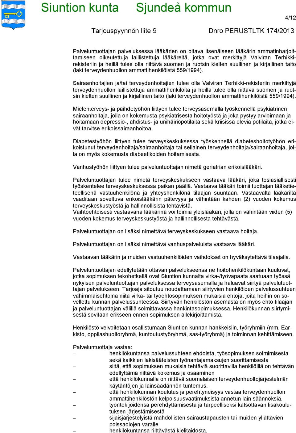 Sairaanhoitajien ja/tai terveydenhoitajien tulee olla Valviran Terhikki-rekisteriin merkittyjä terveydenhuollon laillistettuja ammattihenkilöitä ja  Mielenterveys- ja päihdetyöhön liittyen tulee