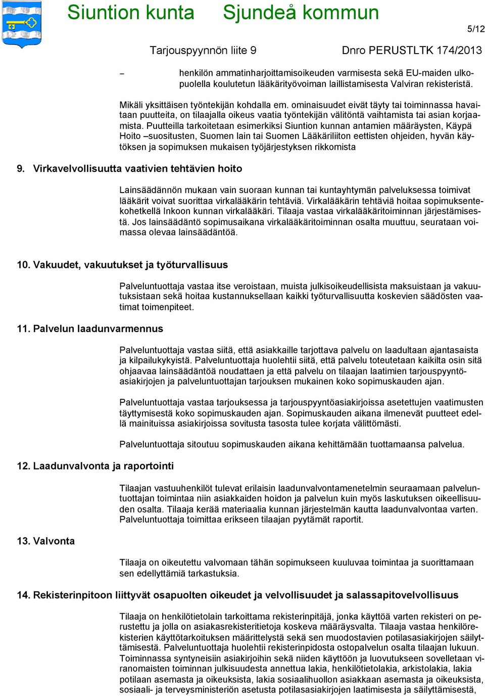 Puutteilla tarkoitetaan esimerkiksi Siuntion kunnan antamien määräysten, Käypä Hoito suositusten, Suomen lain tai Suomen Lääkäriliiton eettisten ohjeiden, hyvän käytöksen ja sopimuksen mukaisen