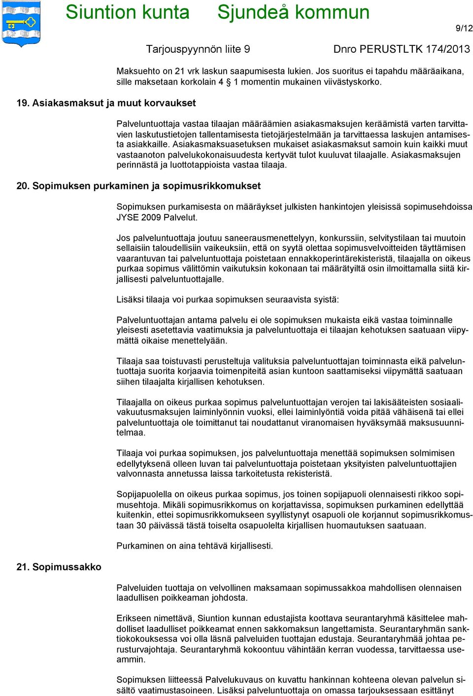 Asiakasmaksuasetuksen mukaiset asiakasmaksut samoin kuin kaikki muut vastaanoton palvelukokonaisuudesta kertyvät tulot kuuluvat tilaajalle.