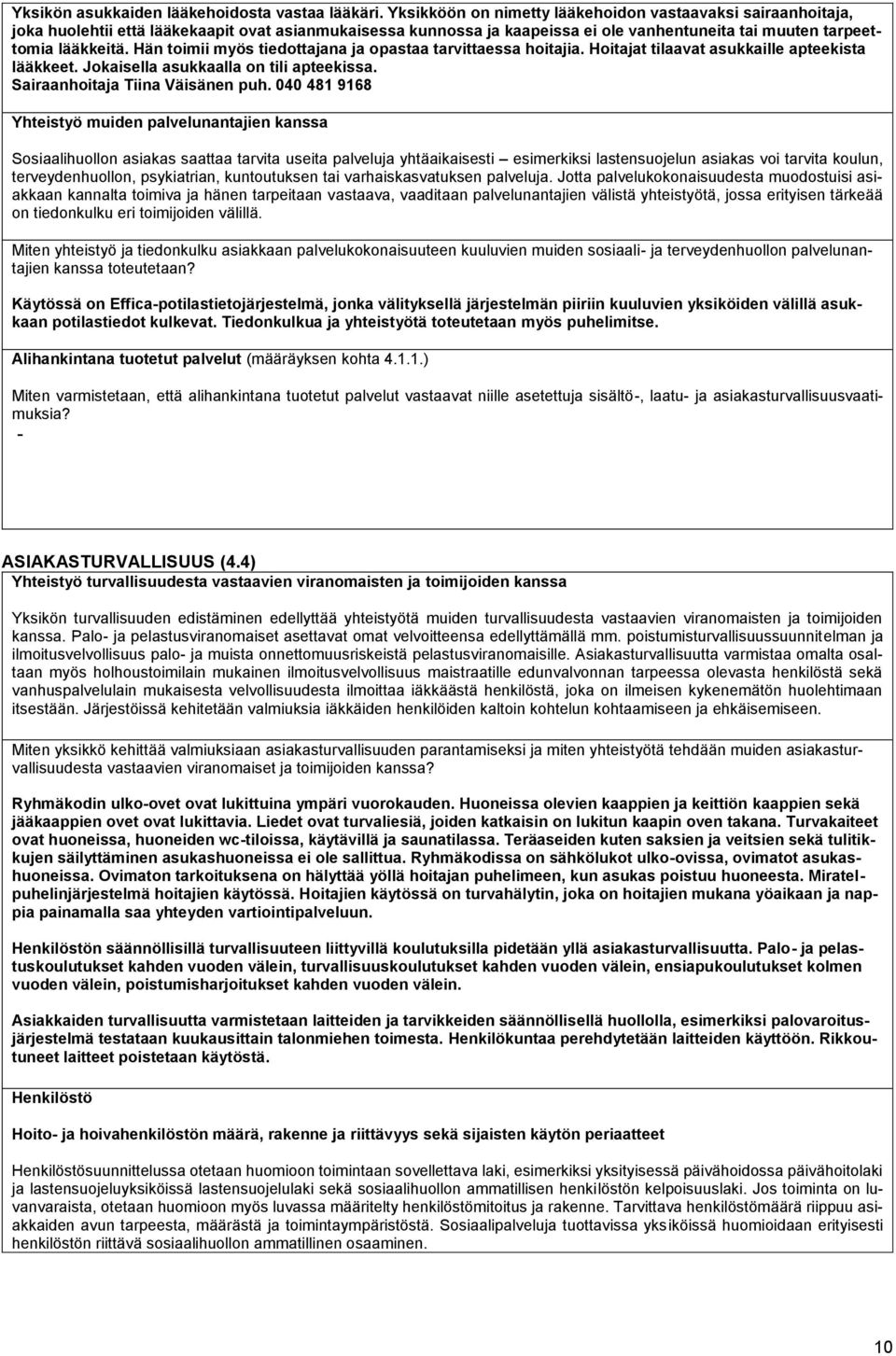 Hän toimii myös tiedottajana ja opastaa tarvittaessa hoitajia. Hoitajat tilaavat asukkaille apteekista lääkkeet. Jokaisella asukkaalla on tili apteekissa. Sairaanhoitaja Tiina Väisänen puh.