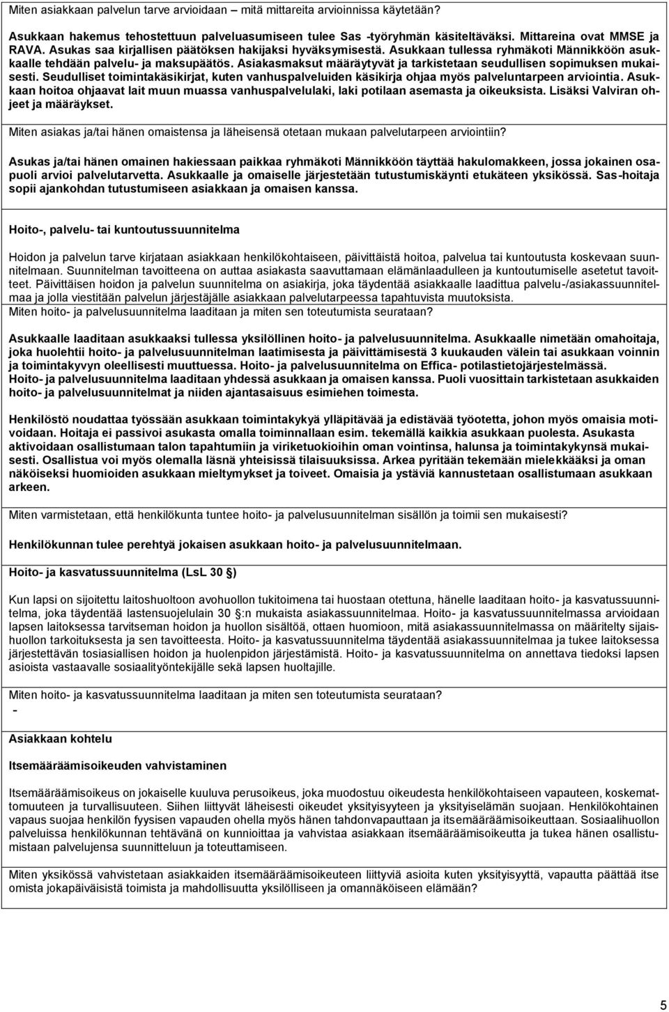 Asiakasmaksut määräytyvät ja tarkistetaan seudullisen sopimuksen mukaisesti. Seudulliset toimintakäsikirjat, kuten vanhuspalveluiden käsikirja ohjaa myös palveluntarpeen arviointia.