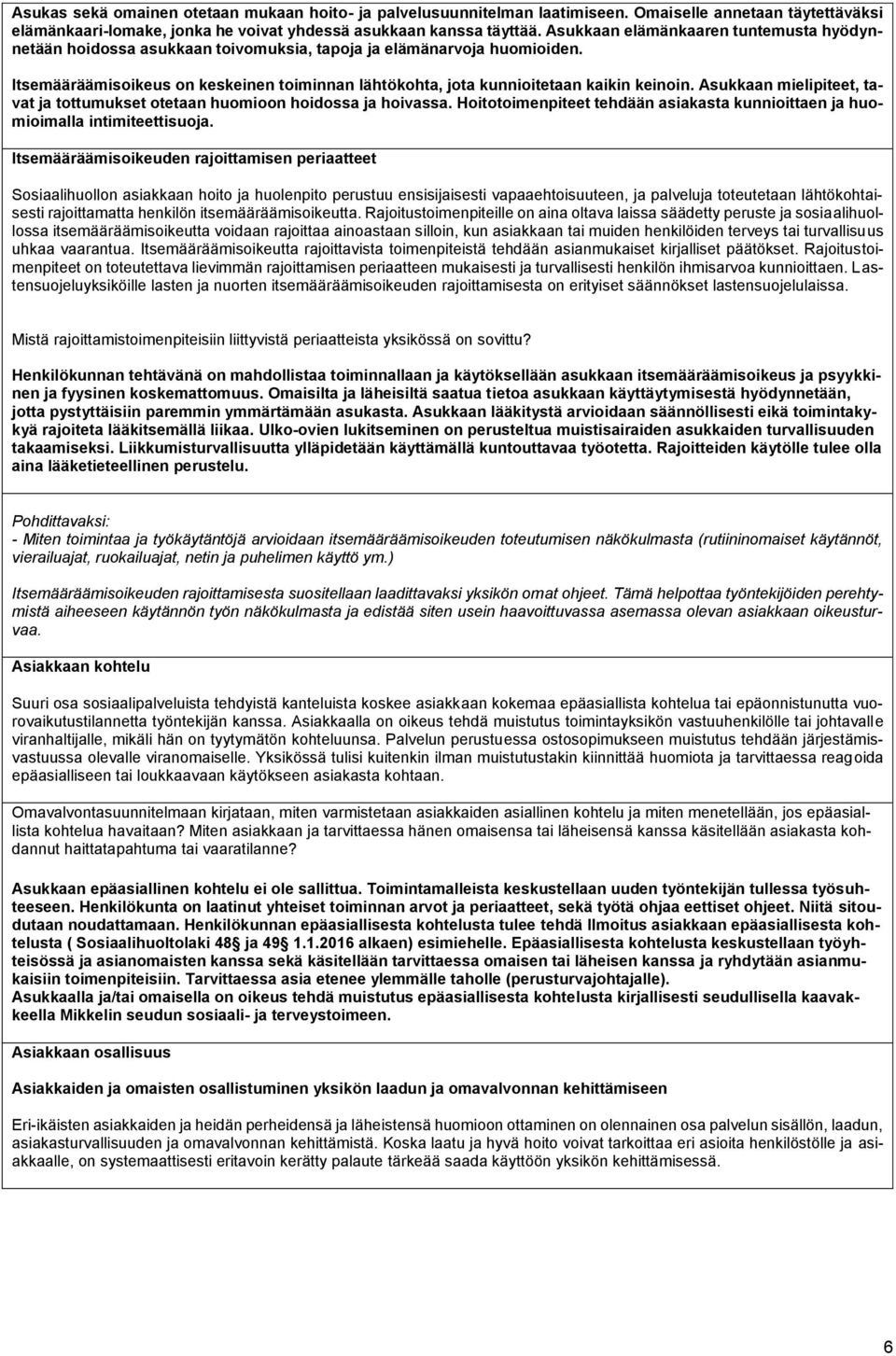 Itsemääräämisoikeus on keskeinen toiminnan lähtökohta, jota kunnioitetaan kaikin keinoin. Asukkaan mielipiteet, tavat ja tottumukset otetaan huomioon hoidossa ja hoivassa.