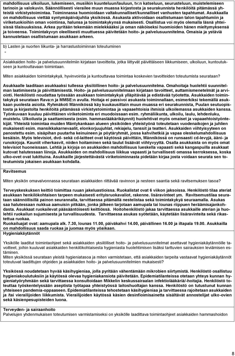 Asukkaalla on mahdollisuus viettää syntymäpäiväjuhlia yksikössä. Asukasta aktivoidaan osallistumaan talon tapahtumiin ja viriketuokioihin oman vointinsa, halunsa ja toimintakykynsä mukaisesti.