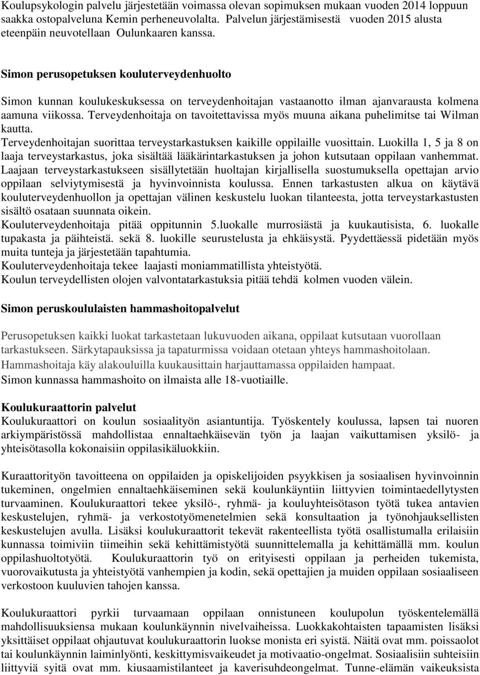 Simon perusopetuksen kouluterveydenhuolto Simon kunnan koulukeskuksessa on terveydenhoitajan vastaanotto ilman ajanvarausta kolmena aamuna viikossa.