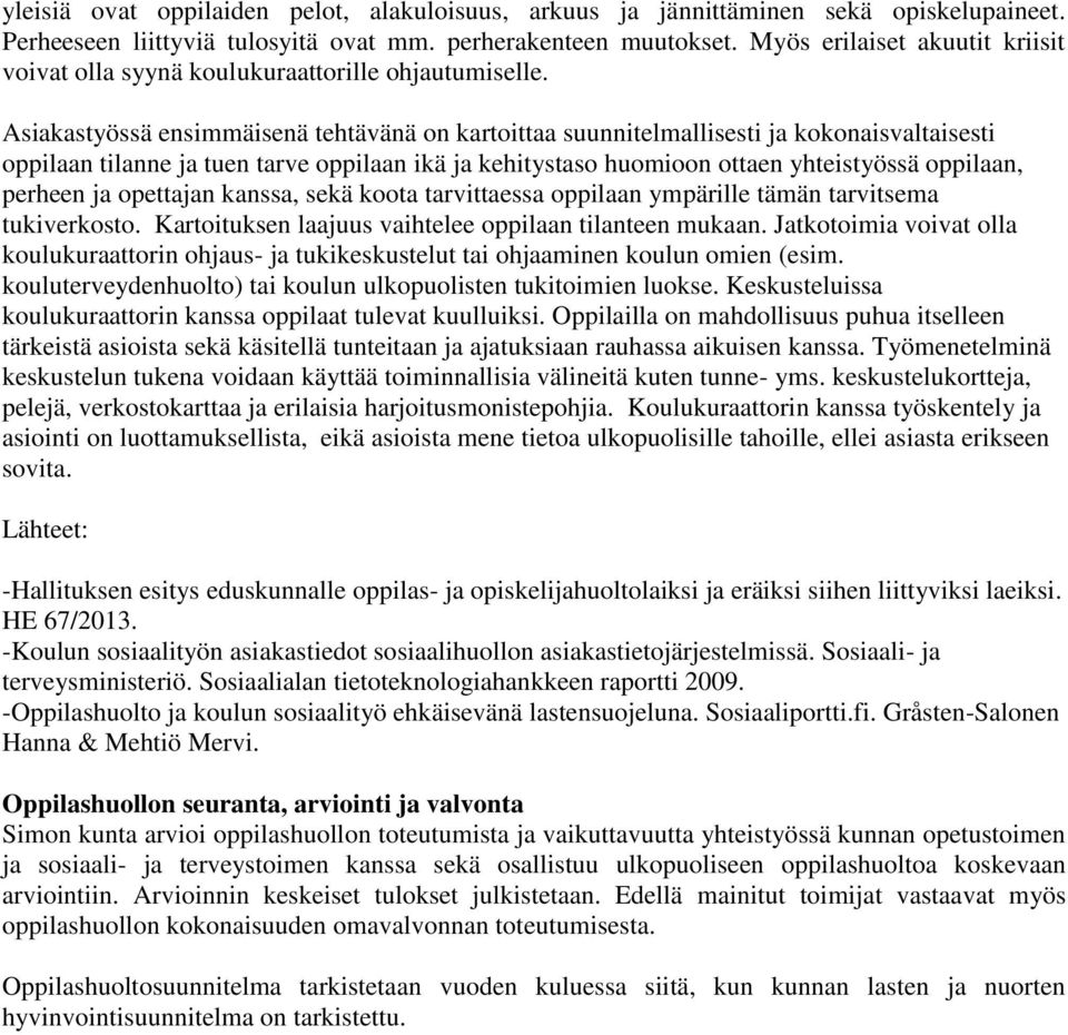 Asiakastyössä ensimmäisenä tehtävänä on kartoittaa suunnitelmallisesti ja kokonaisvaltaisesti oppilaan tilanne ja tuen tarve oppilaan ikä ja kehitystaso huomioon ottaen yhteistyössä oppilaan, perheen