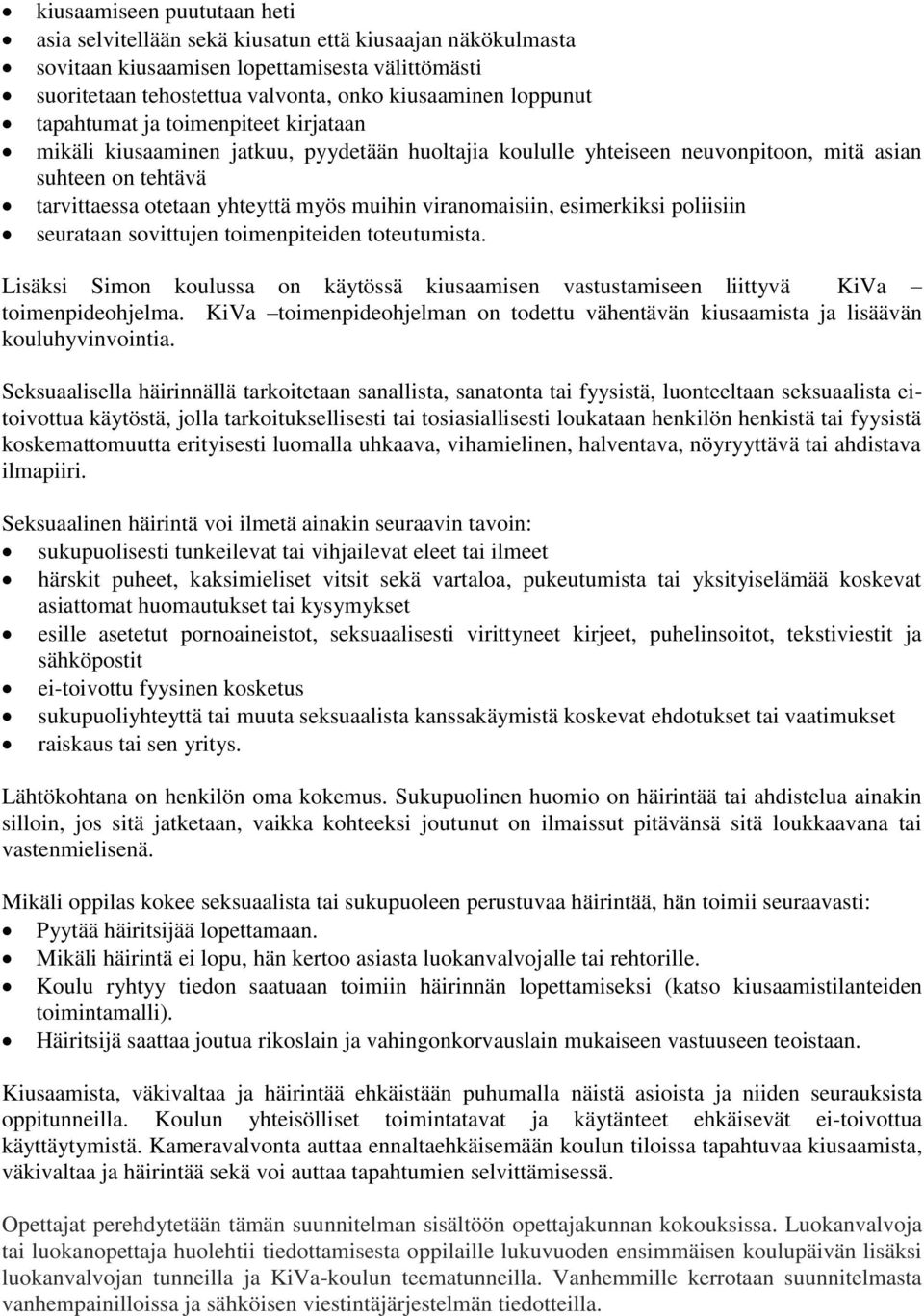 viranomaisiin, esimerkiksi poliisiin seurataan sovittujen toimenpiteiden toteutumista. Lisäksi Simon koulussa on käytössä kiusaamisen vastustamiseen liittyvä KiVa toimenpideohjelma.