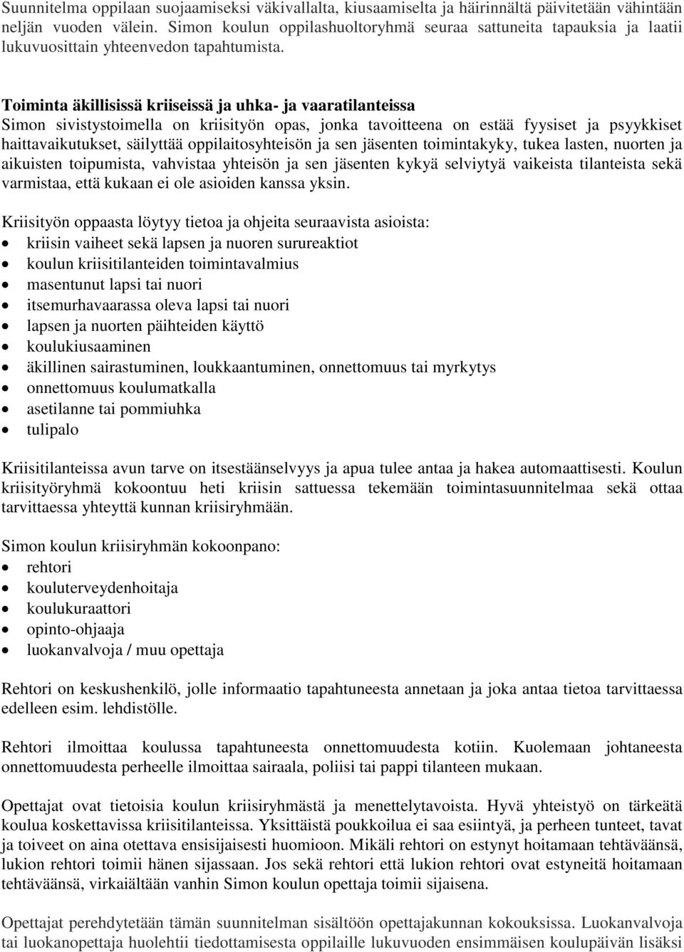 Toiminta äkillisissä kriiseissä ja uhka- ja vaaratilanteissa Simon sivistystoimella on kriisityön opas, jonka tavoitteena on estää fyysiset ja psyykkiset haittavaikutukset, säilyttää