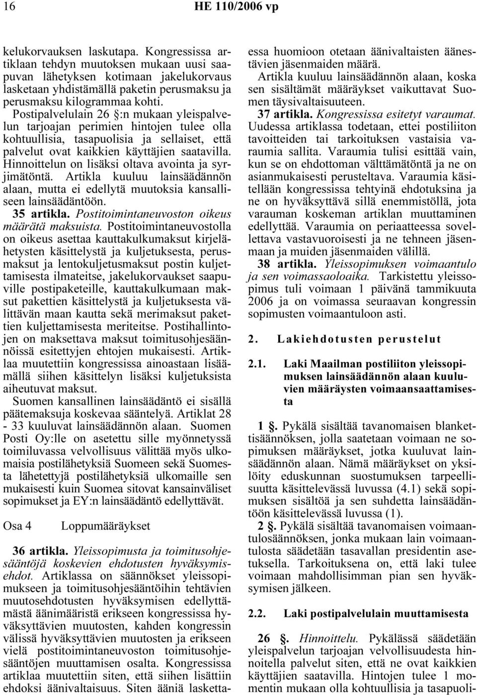 Hinnoittelun on lisäksi oltava avointa ja syrjimätöntä. Artikla kuuluu lainsäädännön alaan, mutta ei edellytä muutoksia kansalliseen lainsäädäntöön. 35 artikla.