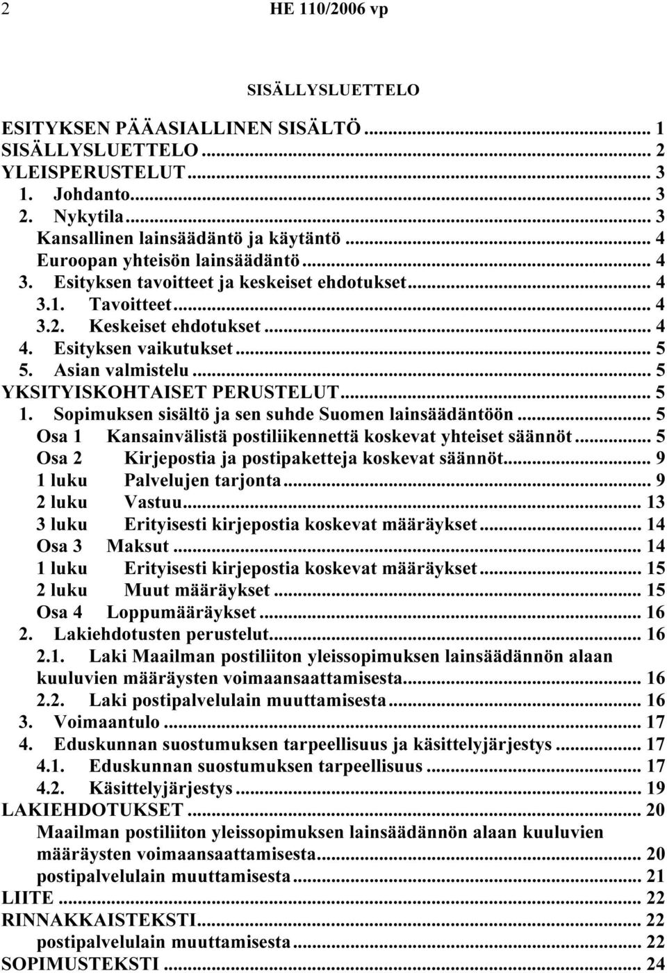 .. 5 YKSITYISKOHTAISET PERUSTELUT... 5 1. Sopimuksen sisältö ja sen suhde Suomen lainsäädäntöön... 5 Osa 1 Kansainvälistä postiliikennettä koskevat yhteiset säännöt.