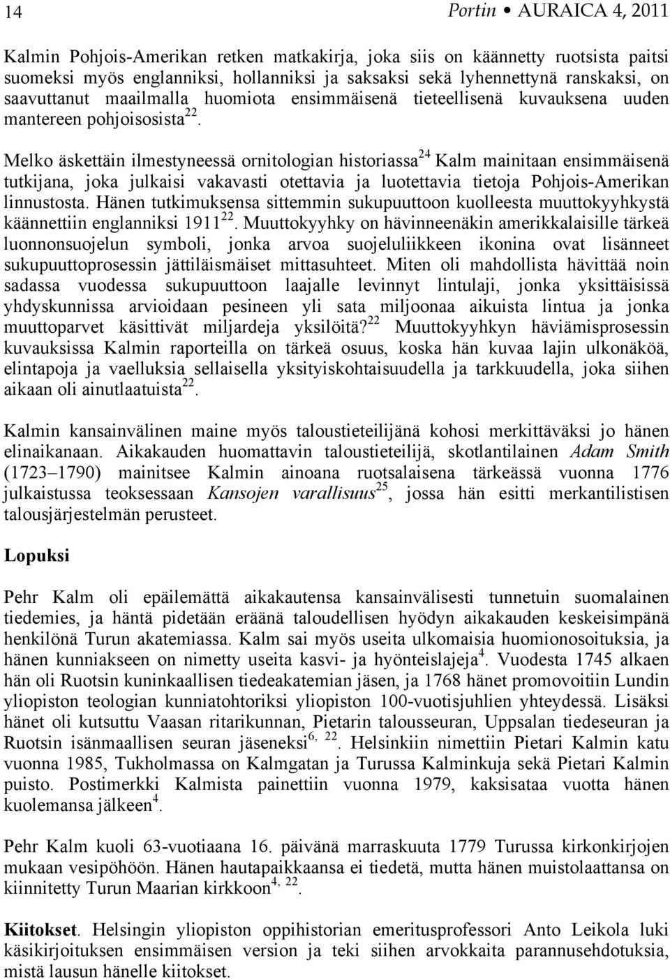 Melko äskettäin ilmestyneessä ornitologian historiassa 24 Kalm mainitaan ensimmäisenä tutkijana, joka julkaisi vakavasti otettavia ja luotettavia tietoja Pohjois-Amerikan linnustosta.