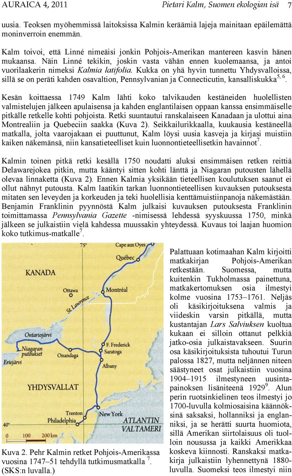 Kukka on yhä hyvin tunnettu Yhdysvalloissa, sillä se on peräti kahden osavaltion, Pennsylvanian ja Connecticutin, kansalliskukka 5, 6.