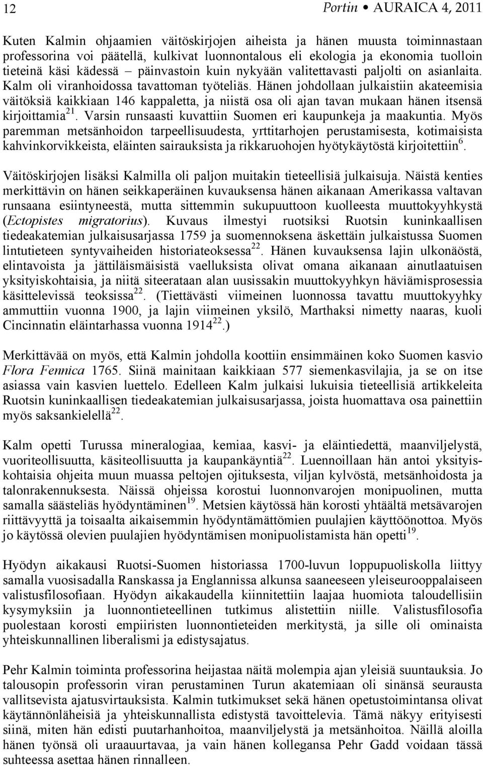 Hänen johdollaan julkaistiin akateemisia väitöksiä kaikkiaan 146 kappaletta, ja niistä osa oli ajan tavan mukaan hänen itsensä kirjoittamia 21.
