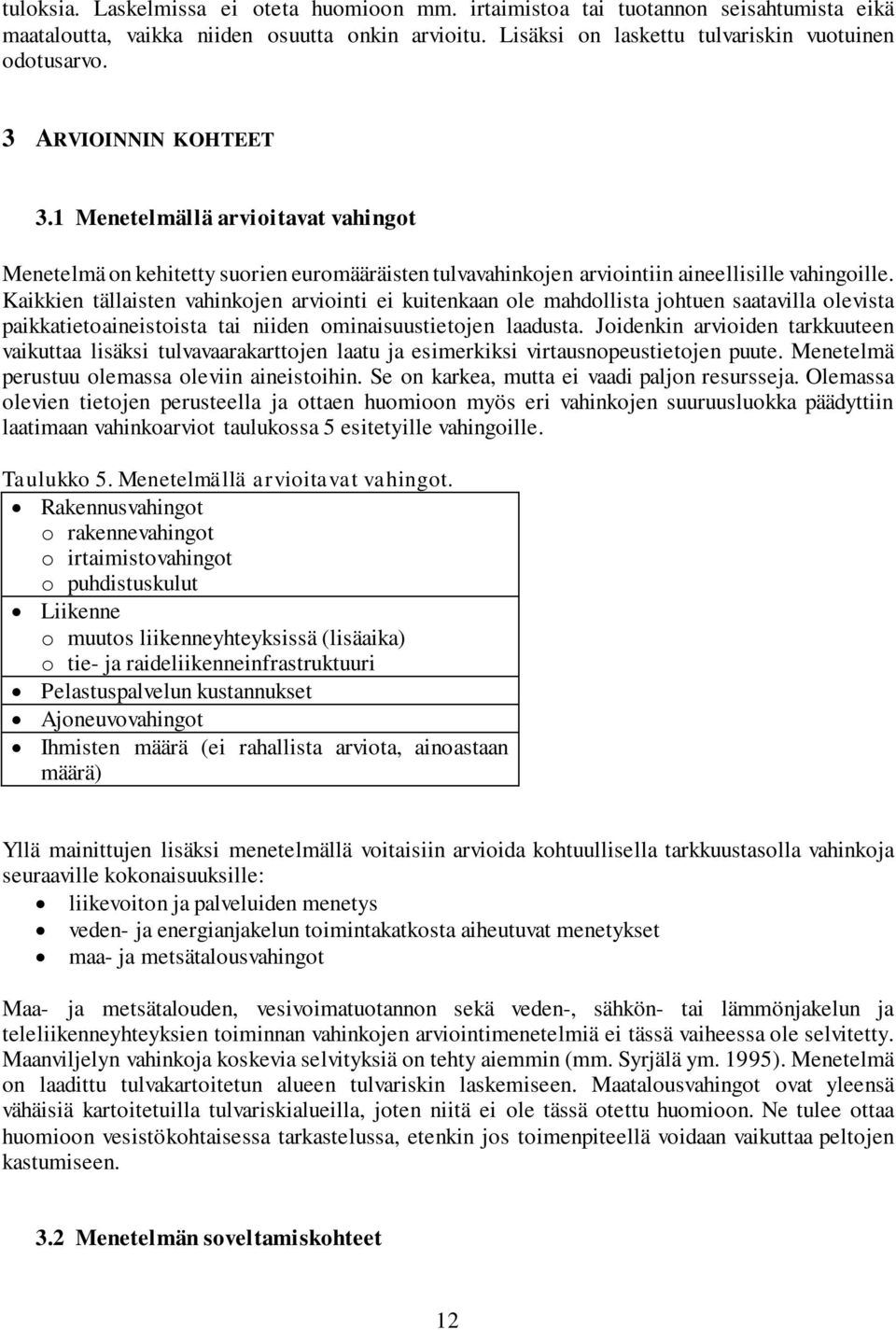 Kaikkien tällaisten vahinkojen arviointi ei kuitenkaan ole mahdollista johtuen saatavilla olevista paikkatietoaineistoista tai niiden ominaisuustietojen laadusta.