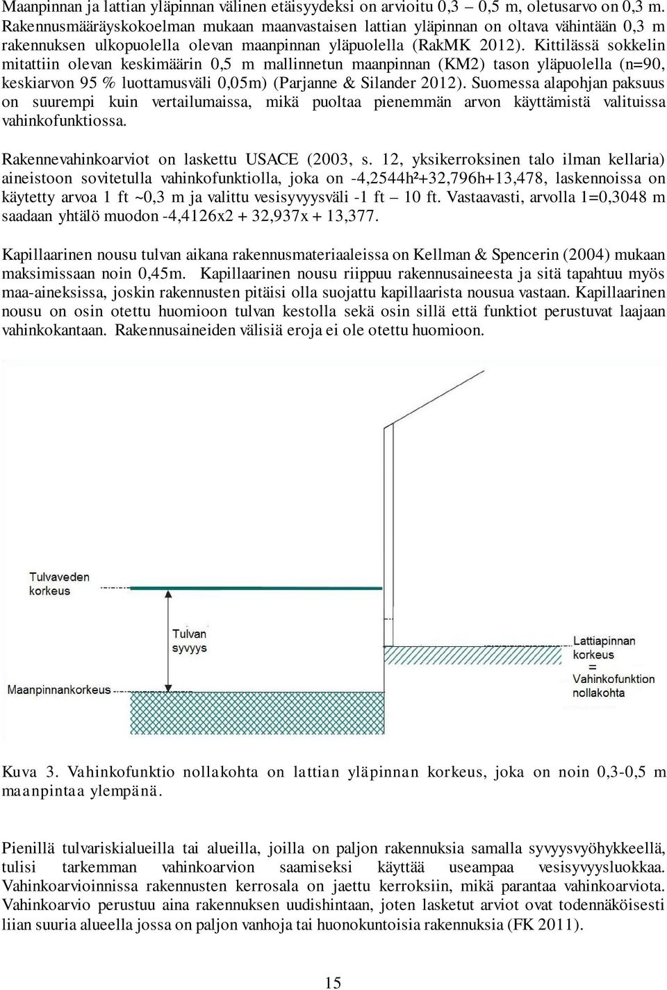 Kittilässä sokkelin mitattiin olevan keskimäärin 0,5 m mallinnetun maanpinnan (KM2) tason yläpuolella (n=90, keskiarvon 95 % luottamusväli 0,05m) (Parjanne & Silander 2012).