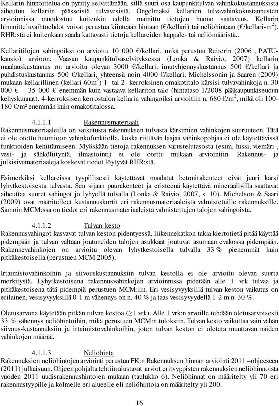 Kellarin hinnoitteluvaihtoehdot voivat perustua kiinteään hintaan ( /kellari) tai neliöhintaan ( /kellari-m 2 ). RHR:stä ei kuitenkaan saada kattavasti tietoja kellareiden kappale- tai neliömääristä.