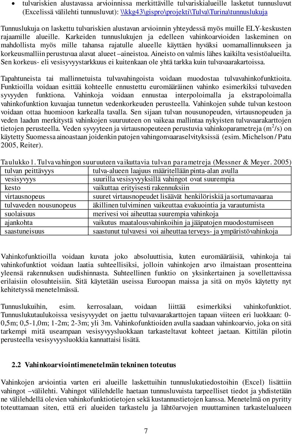 Karkeiden tunnuslukujen ja edelleen vahinkoarvioiden laskeminen on mahdollista myös mille tahansa rajatulle alueelle käyttäen hyväksi uomamallinnukseen ja korkeusmalliin perustuvaa alavat alueet