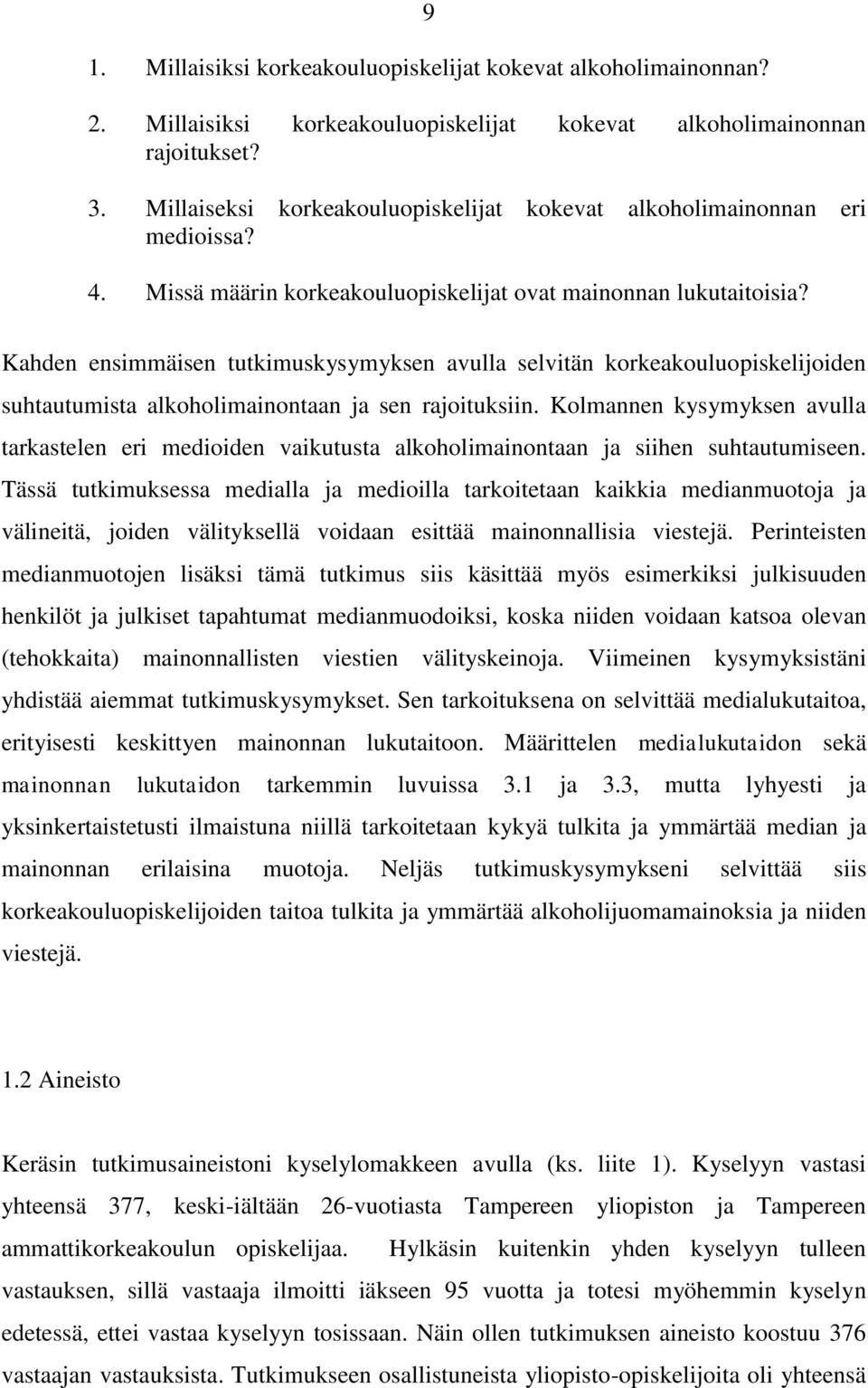 Kahden ensimmäisen tutkimuskysymyksen avulla selvitän korkeakouluopiskelijoiden suhtautumista alkoholimainontaan ja sen rajoituksiin.