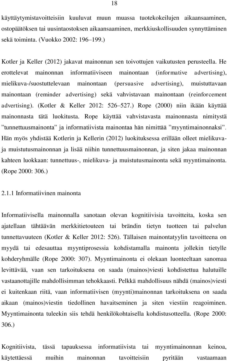 He erottelevat mainonnan informatiiviseen mainontaan (informative advertising), mielikuva-/suostuttelevaan mainontaan (persuasive advertising), muistuttavaan mainontaan (reminder advertising) sekä