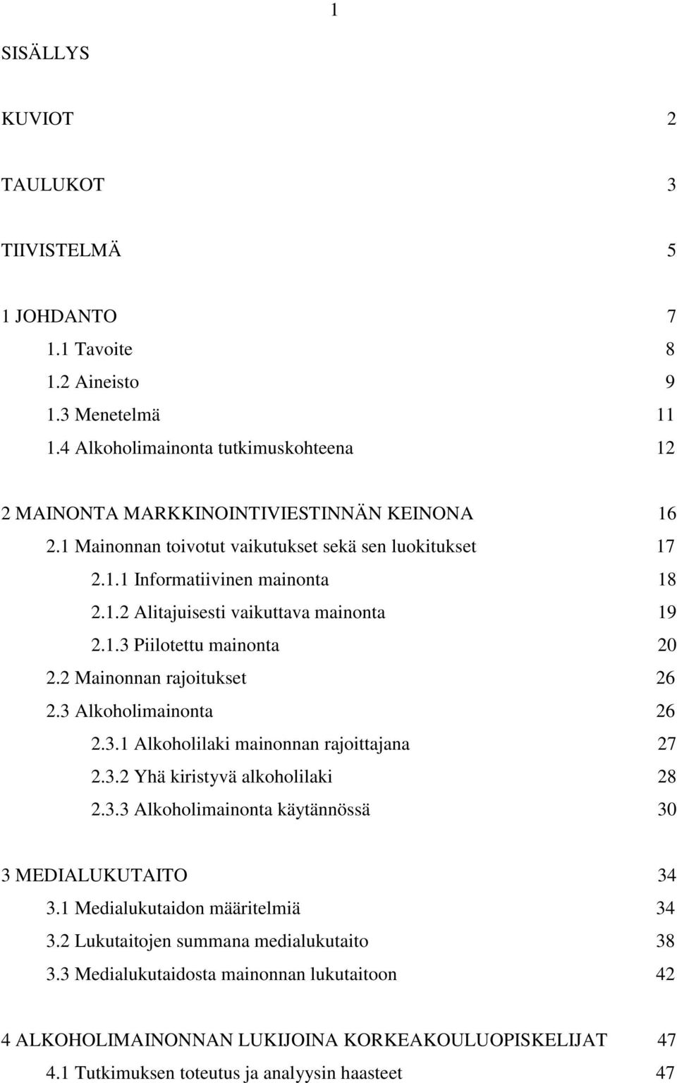 3 Alkoholimainonta 26 2.3.1 Alkoholilaki mainonnan rajoittajana 27 2.3.2 Yhä kiristyvä alkoholilaki 28 2.3.3 Alkoholimainonta käytännössä 30 3 MEDIALUKUTAITO 34 3.