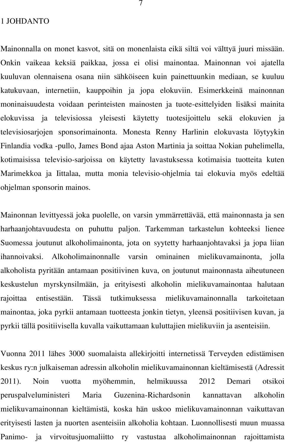 Esimerkkeinä mainonnan moninaisuudesta voidaan perinteisten mainosten ja tuote-esittelyiden lisäksi mainita elokuvissa ja televisiossa yleisesti käytetty tuotesijoittelu sekä elokuvien ja