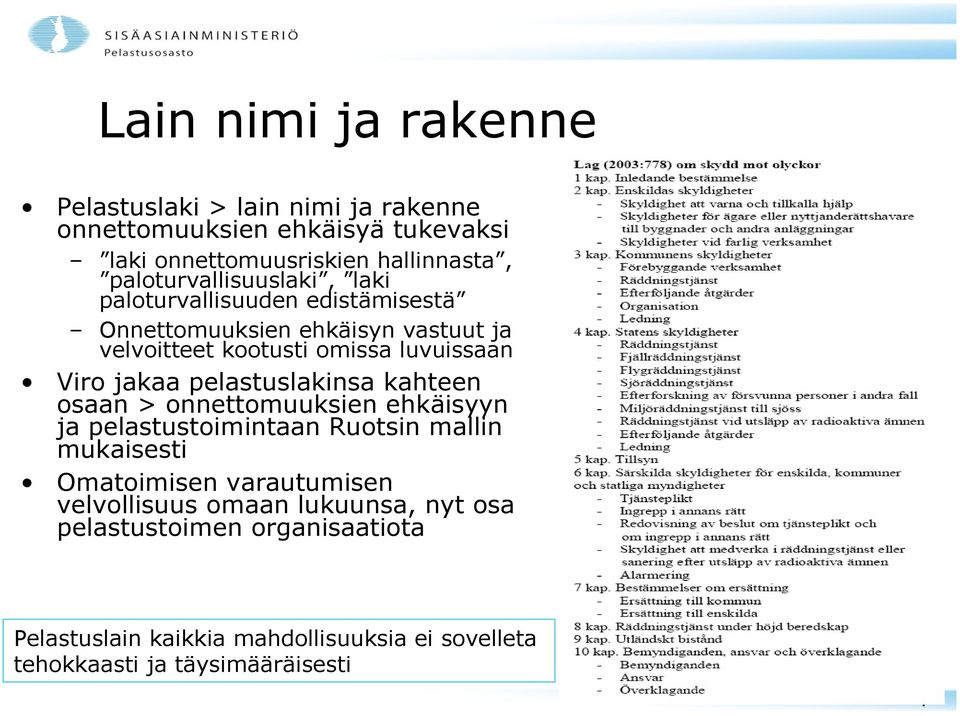 Viro jakaa pelastuslakinsa kahteen osaan > onnettomuuksien ehkäisyyn ja pelastustoimintaan Ruotsin mallin mukaisesti Omatoimisen