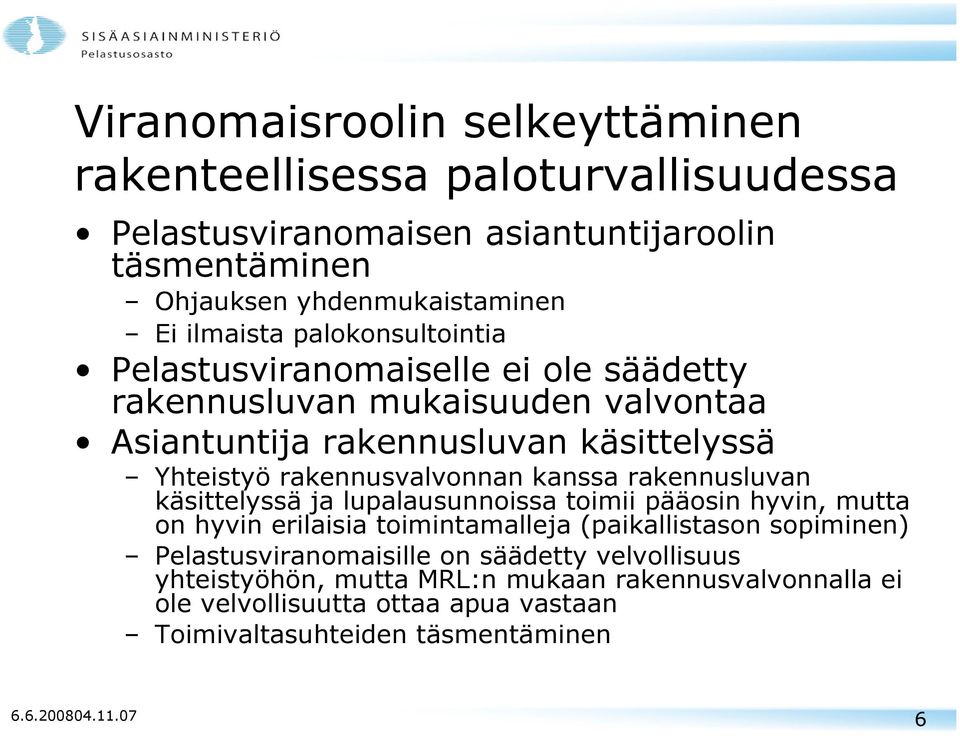 kanssa rakennusluvan käsittelyssä ja lupalausunnoissa toimii pääosin hyvin, mutta on hyvin erilaisia toimintamalleja (paikallistason sopiminen)