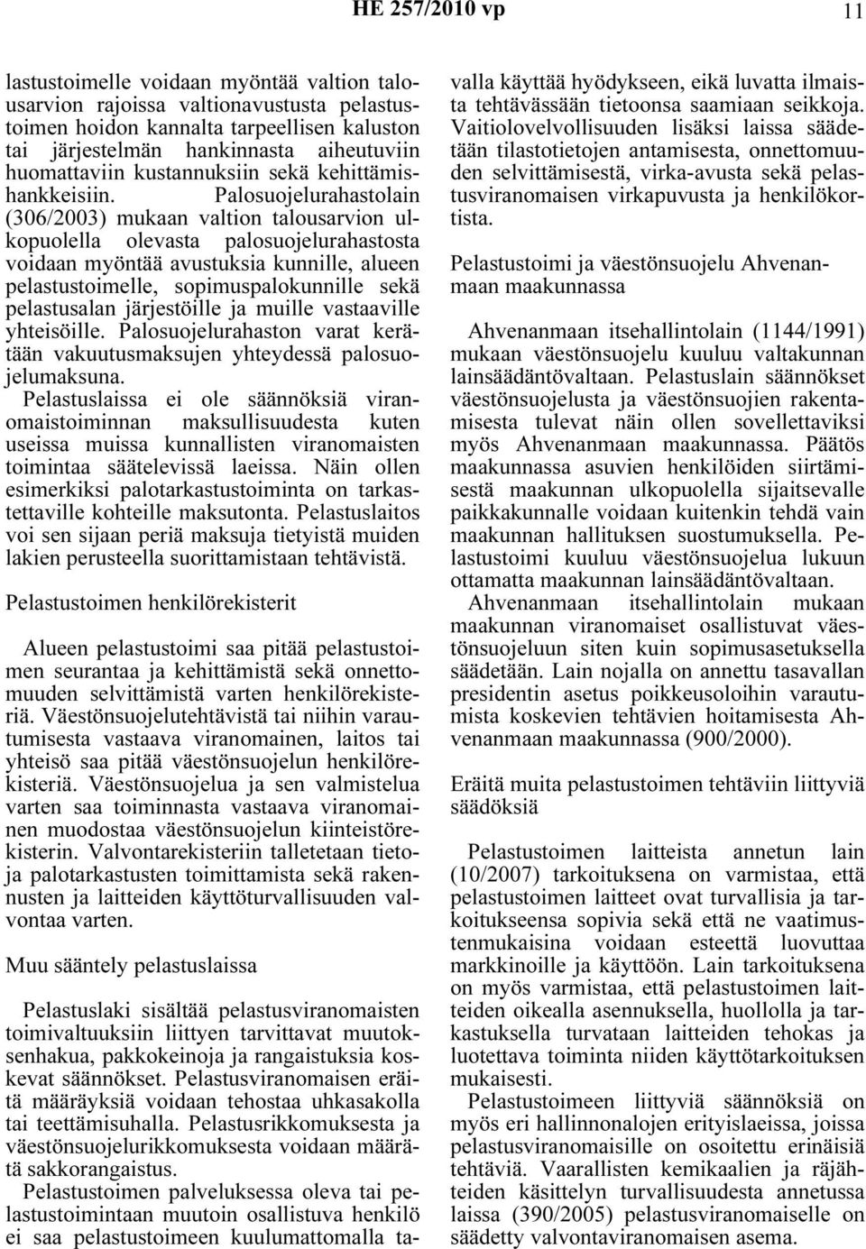 Palosuojelurahastolain (306/2003) mukaan valtion talousarvion ulkopuolella olevasta palosuojelurahastosta voidaan myöntää avustuksia kunnille, alueen pelastustoimelle, sopimuspalokunnille sekä