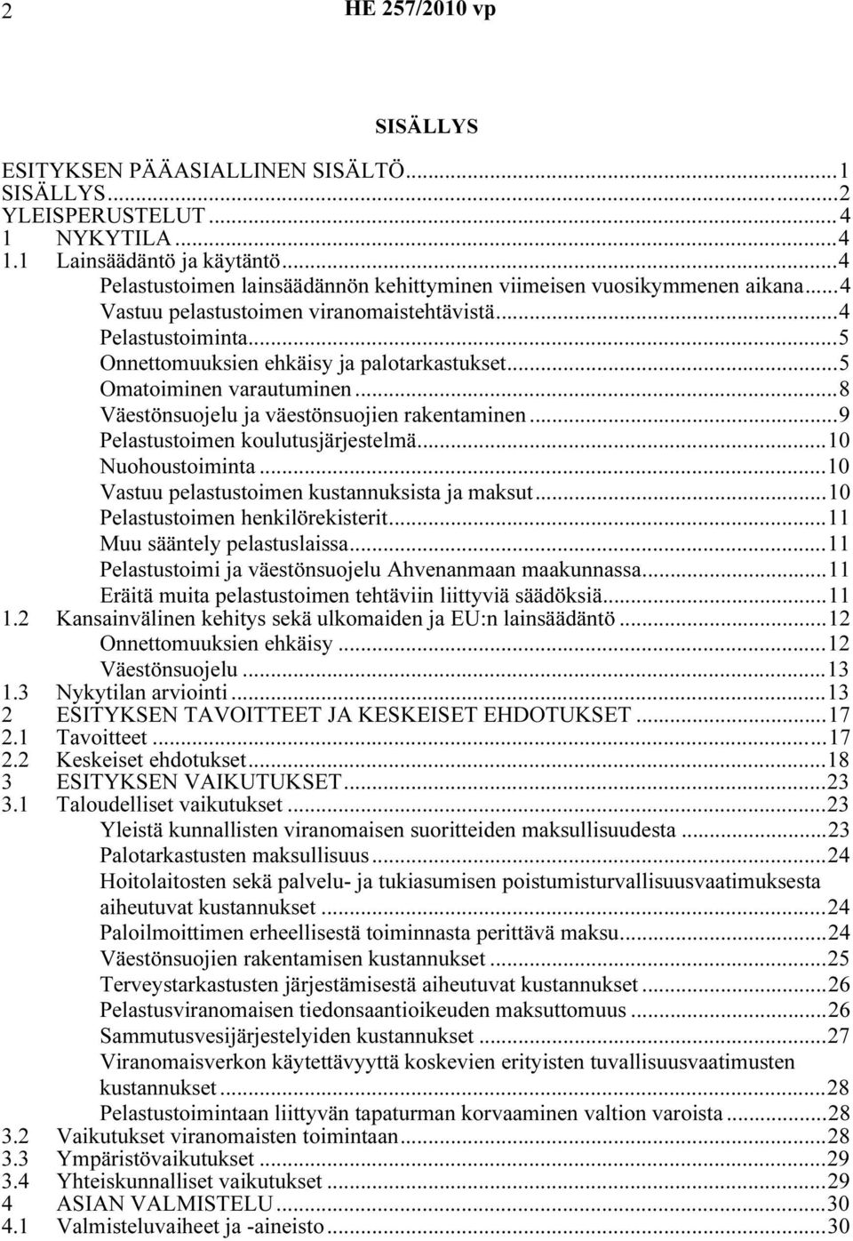 ..5 Omatoiminen varautuminen...8 Väestönsuojelu ja väestönsuojien rakentaminen...9 Pelastustoimen koulutusjärjestelmä...10 Nuohoustoiminta...10 Vastuu pelastustoimen kustannuksista ja maksut.