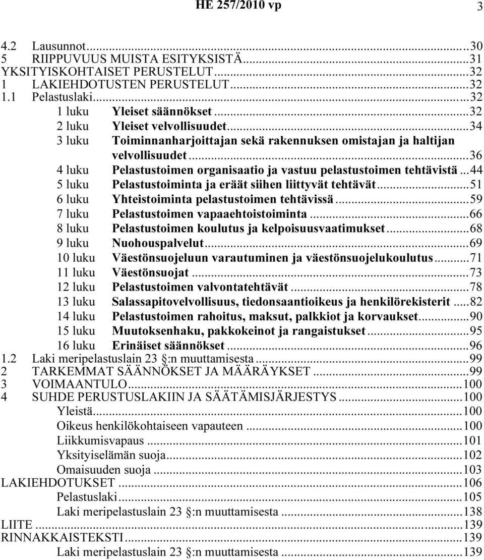 ..44 5 luku Pelastustoiminta ja eräät siihen liittyvät tehtävät...51 6 luku Yhteistoiminta pelastustoimen tehtävissä...59 7 luku Pelastustoimen vapaaehtoistoiminta.