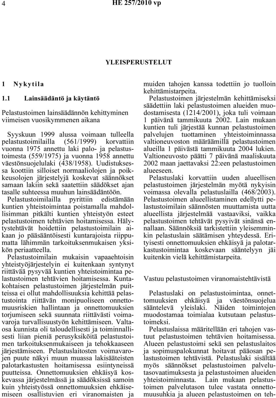 annettu laki palo- ja pelastustoimesta (559/1975) ja vuonna 1958 annettu väestönsuojelulaki (438/1958).