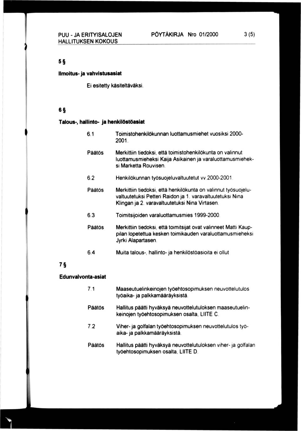 Merkittiin tiedoksi, että toimistohenkilökunta on valinnut luottamusmieheksi Kaija Asikainen ja varaluottamusmieheksi Marketta Rouvisen. Henkilökunnan työsuojeluvaltuutetut vv.2000-2001.