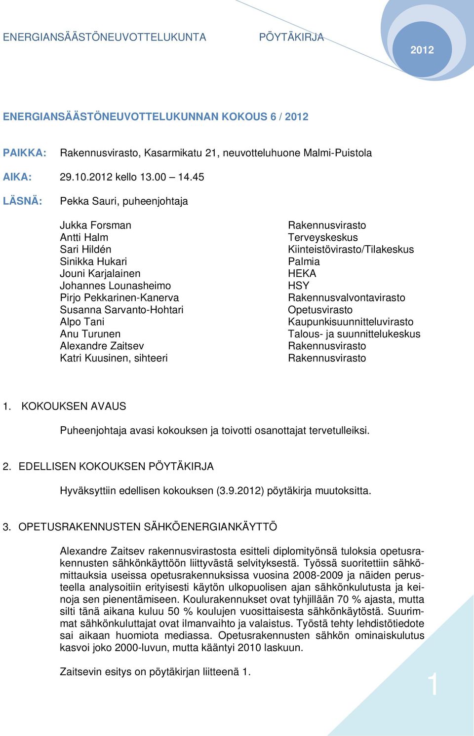 Alexandre Zaitsev Katri Kuusinen, sihteeri Terveyskeskus Kiinteistövirasto/Tilakeskus Palmia HEKA HSY Rakennusvalvontavirasto Opetusvirasto Kaupunkisuunnitteluvirasto Talous- ja suunnittelukeskus 1.