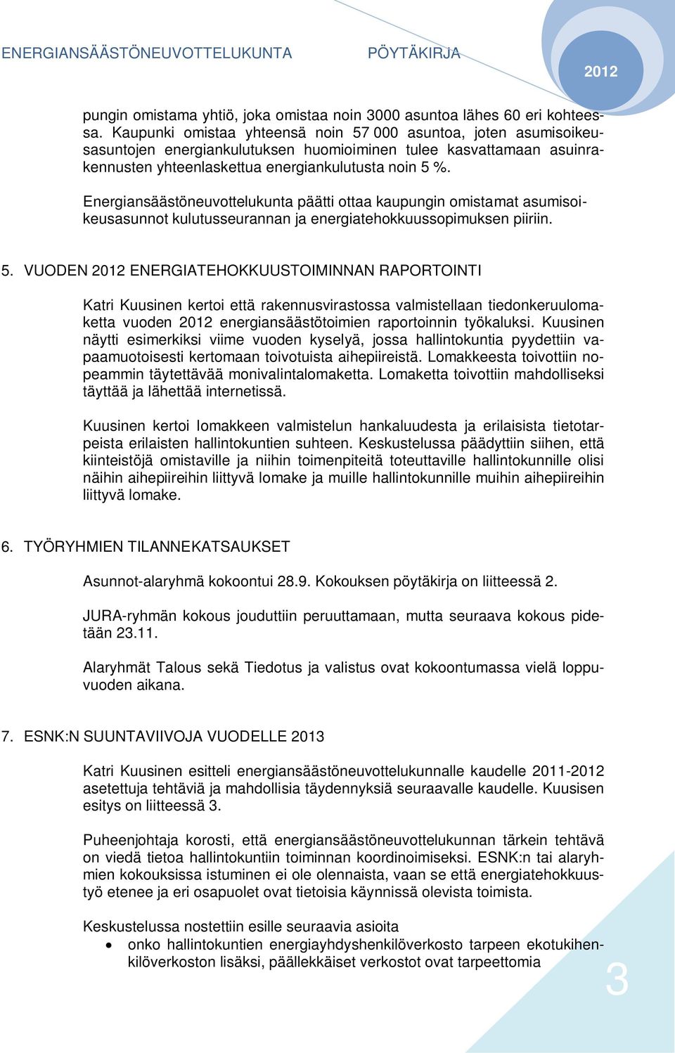 Energiansäästöneuvottelukunta päätti ottaa kaupungin omistamat asumisoikeusasunnot kulutusseurannan ja energiatehokkuussopimuksen piiriin. 5.