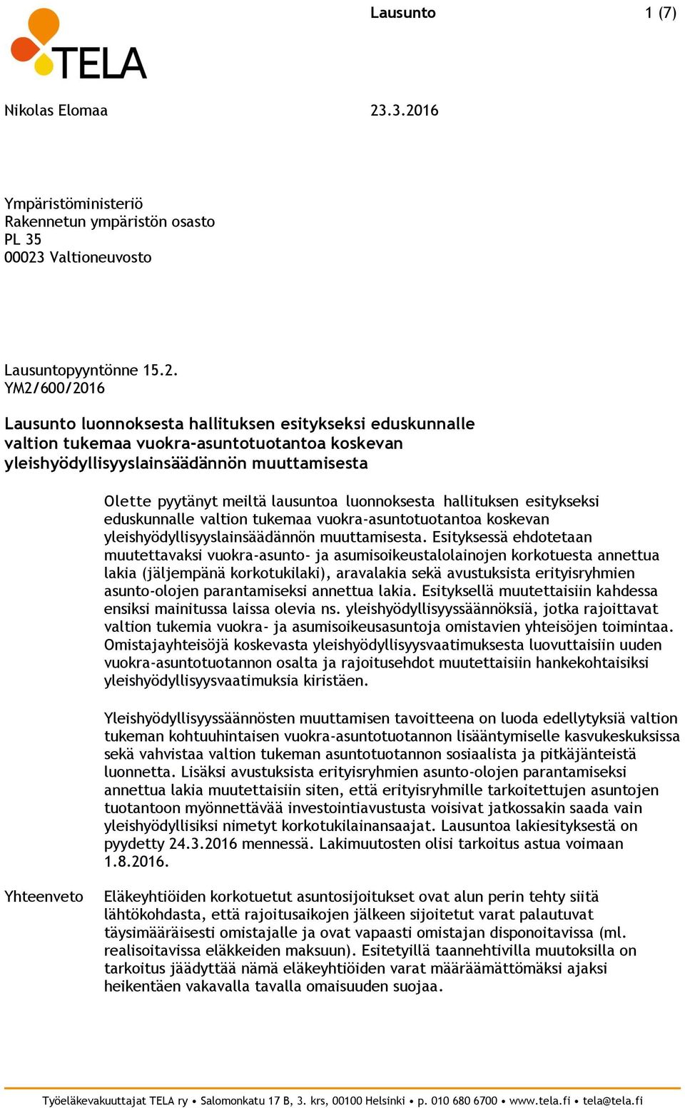 YM2/600/2016 Lausunto luonnoksesta hallituksen esitykseksi eduskunnalle valtion tukemaa vuokra-asuntotuotantoa koskevan yleishyödyllisyyslainsäädännön muuttamisesta Olette pyytänyt meiltä lausuntoa