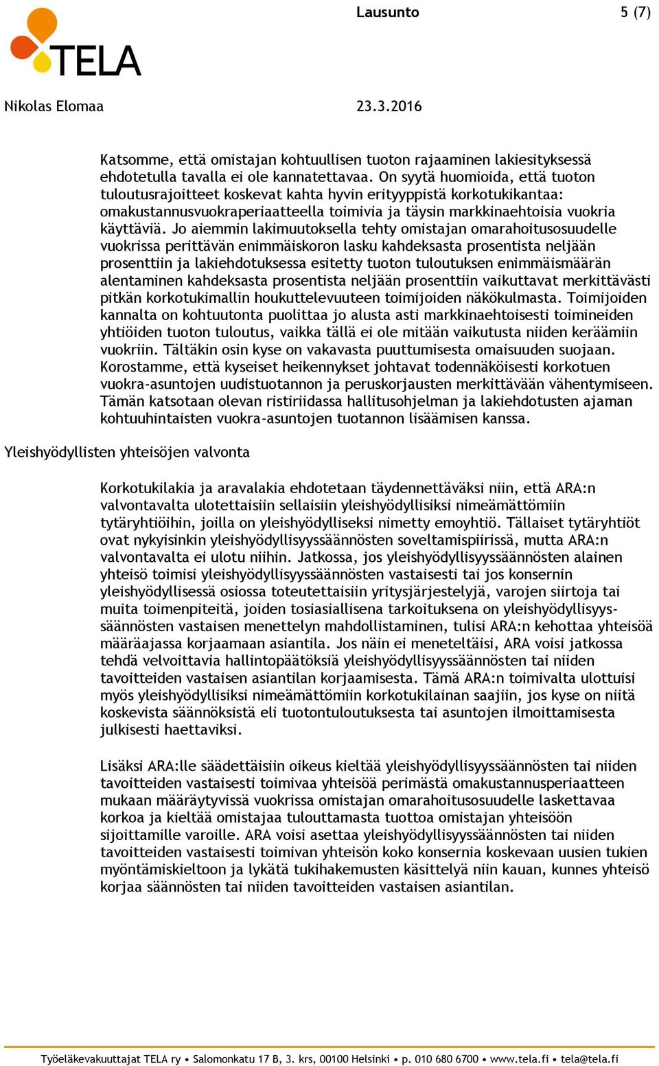 Jo aiemmin lakimuutoksella tehty omistajan omarahoitusosuudelle vuokrissa perittävän enimmäiskoron lasku kahdeksasta prosentista neljään prosenttiin ja lakiehdotuksessa esitetty tuoton tuloutuksen