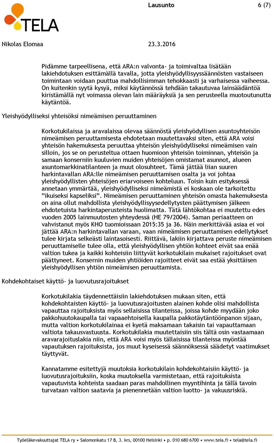 On kuitenkin syytä kysyä, miksi käytännössä tehdään takautuvaa lainsäädäntöä kiristämällä nyt voimassa olevan lain määräyksiä ja sen perusteella muotoutunutta käytäntöä.