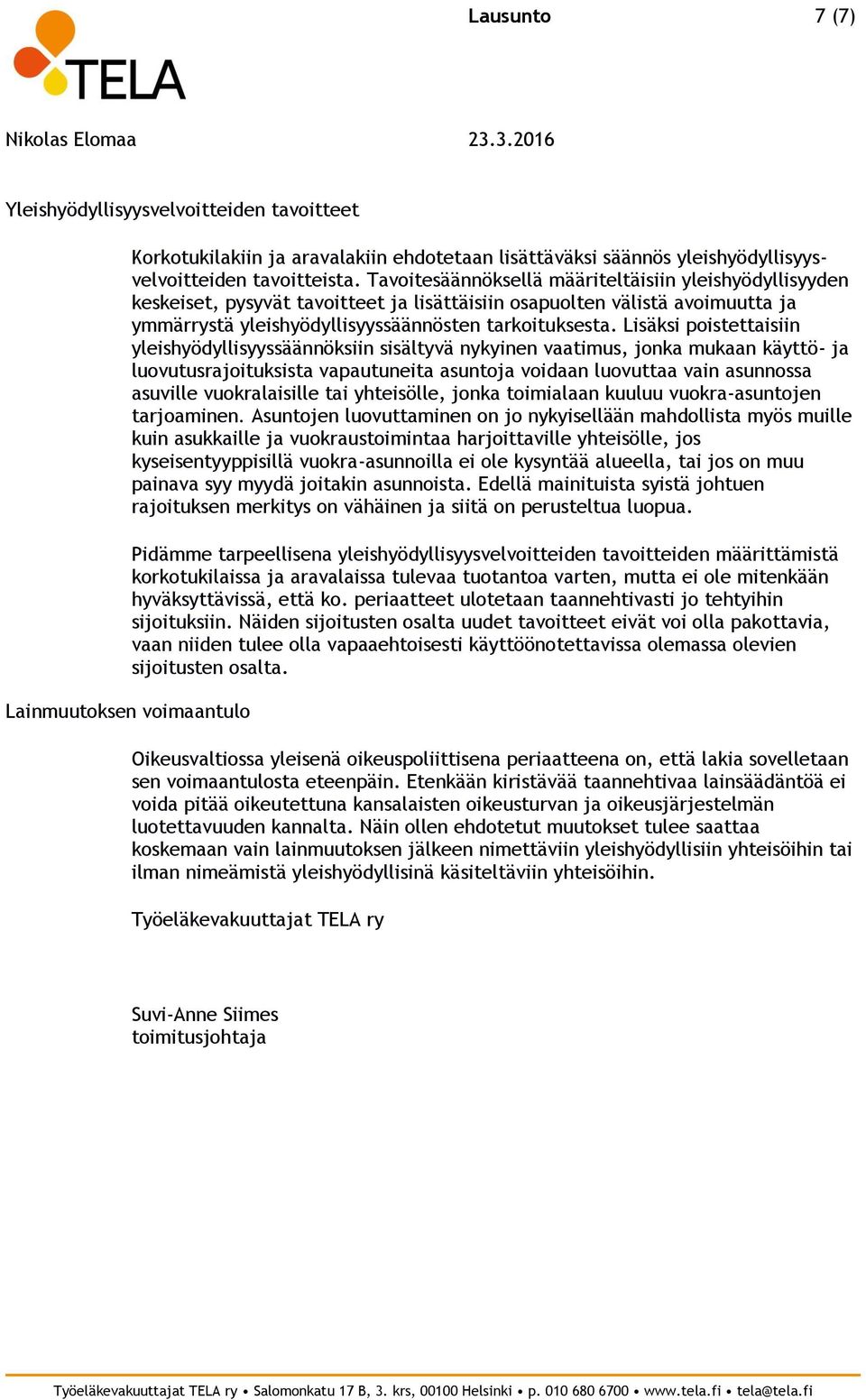 Lisäksi poistettaisiin yleishyödyllisyyssäännöksiin sisältyvä nykyinen vaatimus, jonka mukaan käyttö- ja luovutusrajoituksista vapautuneita asuntoja voidaan luovuttaa vain asunnossa asuville