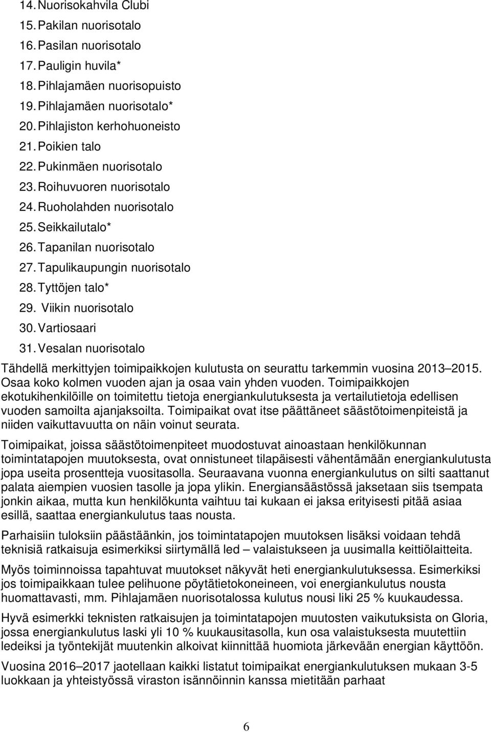 Viikin nuorisotalo 30. Vartiosaari 31. Vesalan nuorisotalo Tähdellä merkittyjen toimipaikkojen kulutusta on seurattu tarkemmin vuosina 2013 2015.