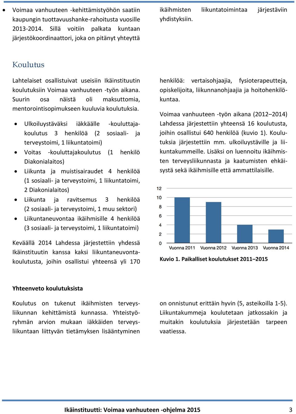 Koulutus Lahtelaiset osallistuivat useisiin Ikäinstituutin koulutuksiin Voimaa vanhuuteen -työn aikana. Suurin osa näistä oli maksuttomia, mentorointisopimukseen kuuluvia koulutuksia.