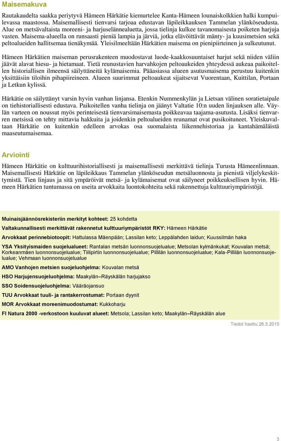 Alue on metsävaltaista moreeni- ja harjuselännealuetta, jossa tielinja kulkee tavanomaisesta poiketen harjuja vasten.